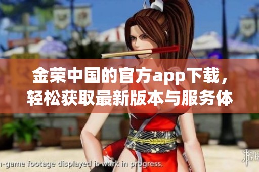 金荣中国的官方app下载，轻松获取最新版本与服务体验