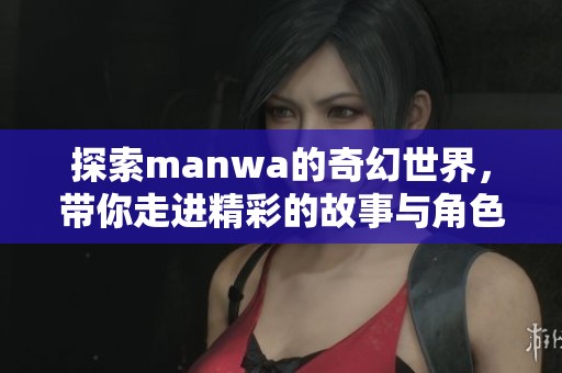 探索manwa的奇幻世界，带你走进精彩的故事与角色之中