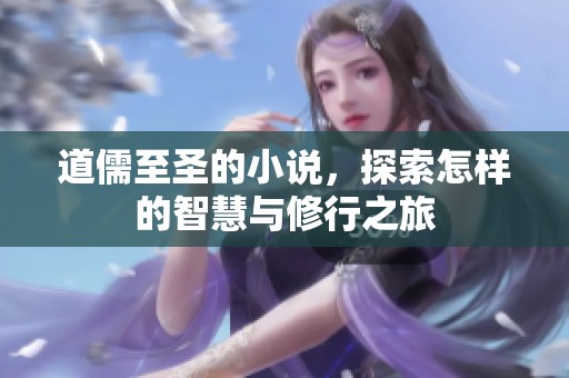 道儒至圣的小说，探索怎样的智慧与修行之旅
