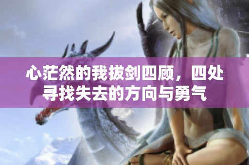 心茫然的我拔剑四顾，四处寻找失去的方向与勇气