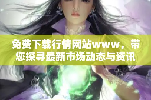 免费下载行情网站www，带您探寻最新市场动态与资讯