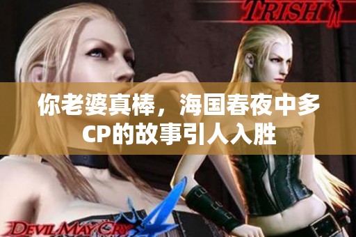 你老婆真棒，海国春夜中多CP的故事引人入胜