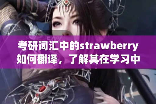 考研词汇中的strawberry如何翻译，了解其在学习中的重要性