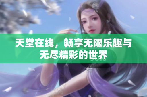 天堂在线，畅享无限乐趣与无尽精彩的世界