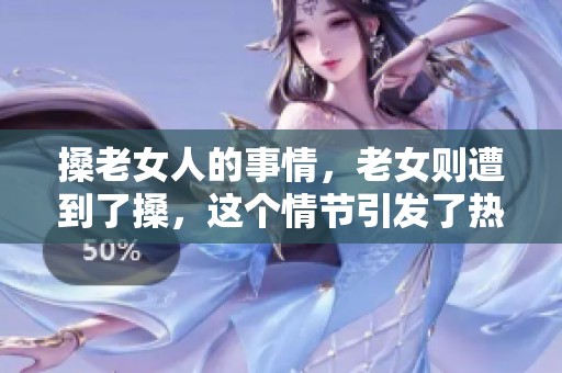 搡老女人的事情，老女则遭到了搡，这个情节引发了热议