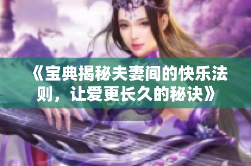 《宝典揭秘夫妻间的快乐法则，让爱更长久的秘诀》