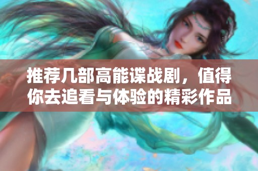推荐几部高能谍战剧，值得你去追看与体验的精彩作品