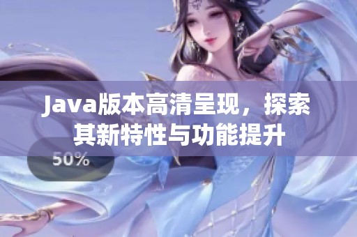 J**a版本高清呈现，探索其新特性与功能提升