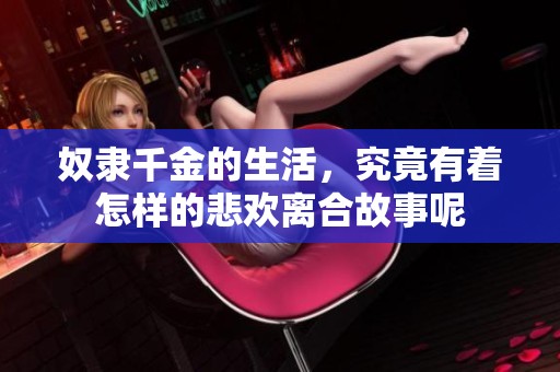 奴隶千金的生活，究竟有着怎样的悲欢离合故事呢