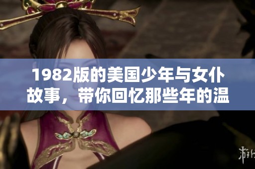 1982版的美国少年与女仆故事，带你回忆那些年的温暖与感动