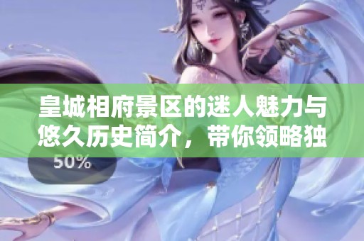 皇城相府景区的迷人魅力与悠久历史简介，带你领略独特风情