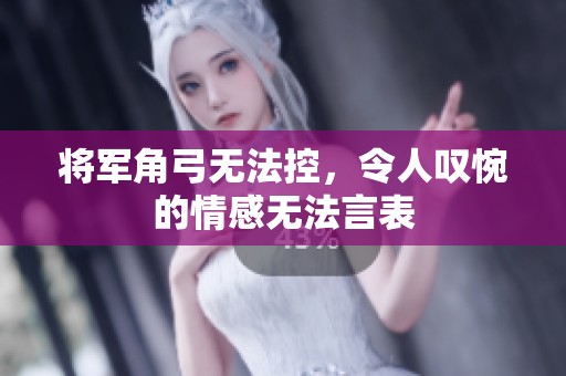将军角弓无法控，令人叹惋的情感无法言表