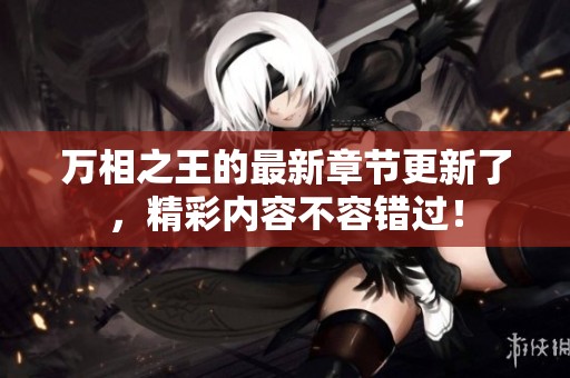 万相之王的最新章节更新了，精彩内容不容错过！