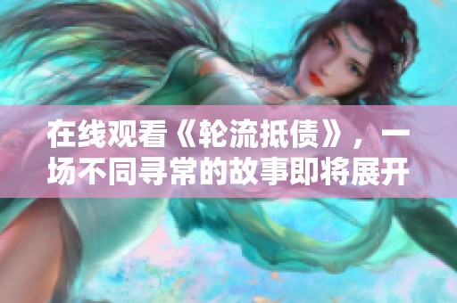 在线观看《轮流抵债》，一场不同寻常的故事即将展开
