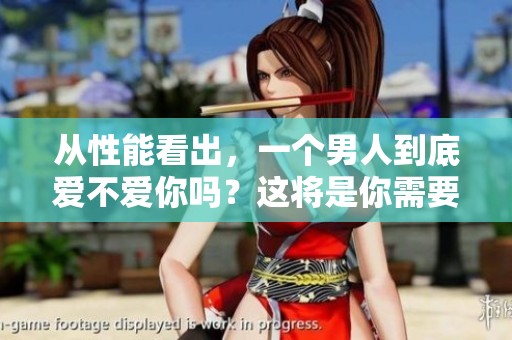 从性能看出，一个男人到底爱不爱你吗？这将是你需要关注的重点。