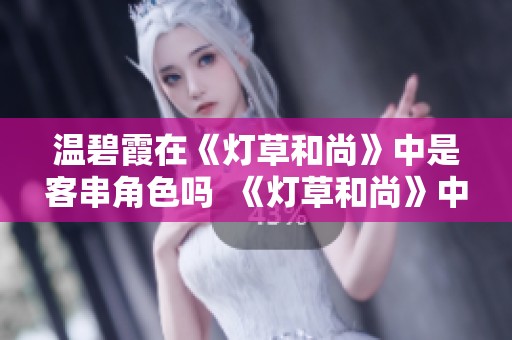 温碧霞在《灯草和尚》中是客串角色吗  《灯草和尚》中温碧霞的角色究竟是客串吗