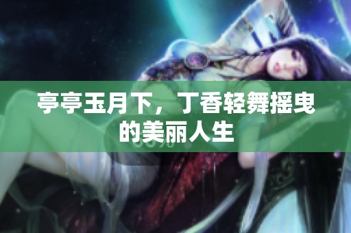 亭亭玉月下，**轻舞摇曳的美丽人生