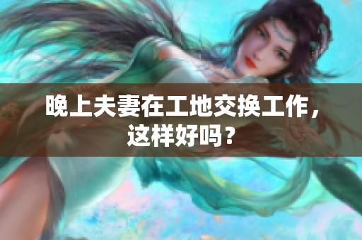 晚上夫妻在工地交换工作，这样好吗？