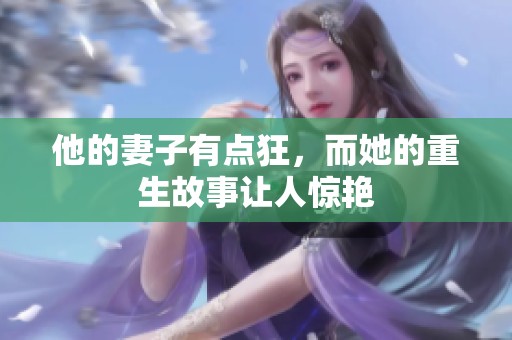 他的妻子有点狂，而她的重生故事让人惊艳