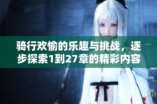 骑行欢愉的乐趣与挑战，逐步探索1到27章的精彩内容