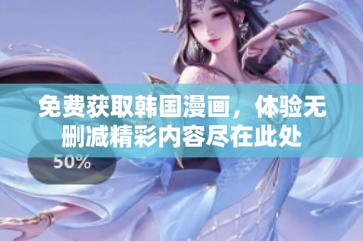 免费获取韩国漫画，体验无删减精彩内容尽在此处