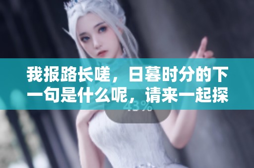 我报路长嗟，日暮时分的下一句是什么呢，请来一起探讨吧