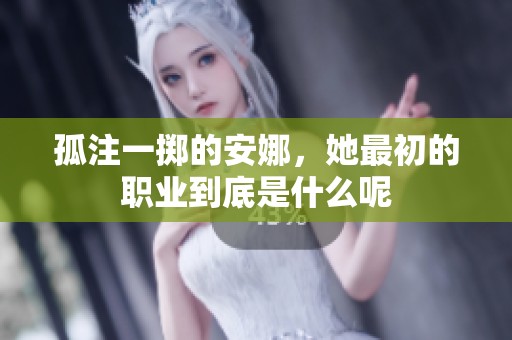 孤注一掷的安娜，她最初的职业到底是什么呢