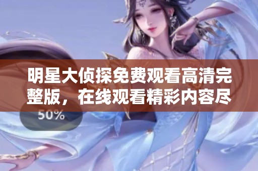 明星大侦探免费观看高清完整版，在线观看精彩内容尽在其中。