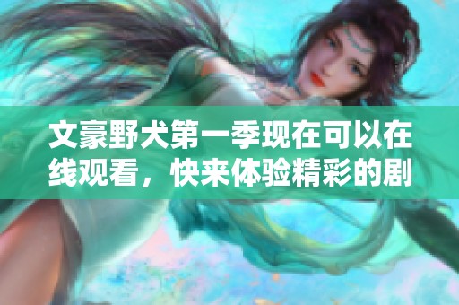 文豪野犬第一季现在可以在线观看，快来体验精彩的剧情与角色吧