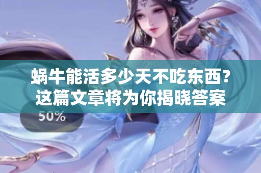 蜗牛能活多少天不吃东西？这篇文章将为你揭晓答案
