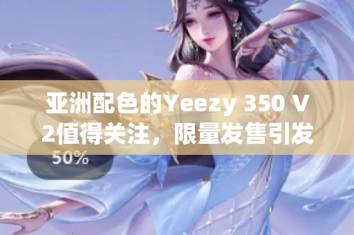 亚洲配色的Yeezy 350 V2值得关注，限量发售引发热议