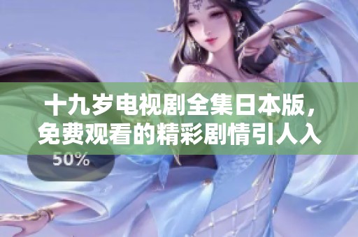 十九岁电视剧全集日本版，免费观看的精彩剧情引人入胜