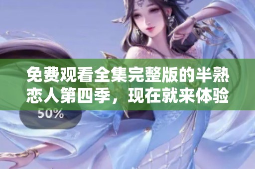 免费观看全集完整版的半熟恋人第四季，现在就来体验吧！