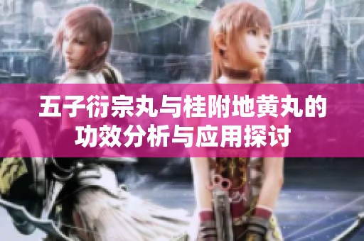 五子衍宗丸与桂附地黄丸的功效分析与应用探讨