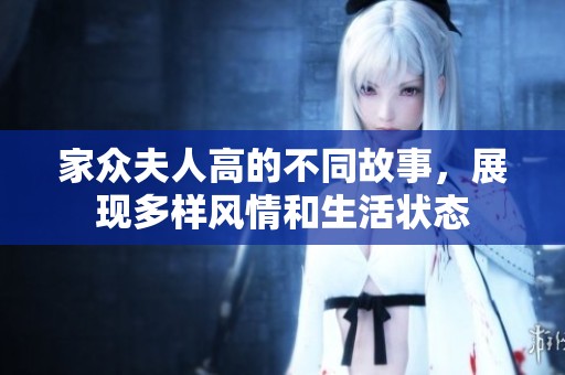 家众夫人高的不同故事，展现多样风情和生活状态