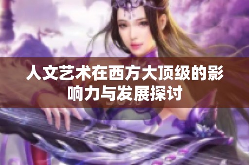 人文艺术在西方大顶级的影响力与发展探讨