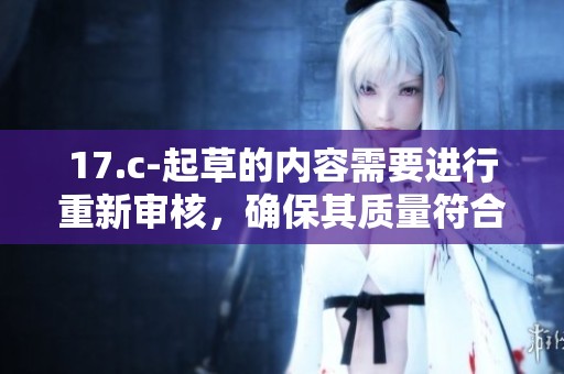 17.c-起草的内容需要进行重新审核，确保其质量符合标准要求。