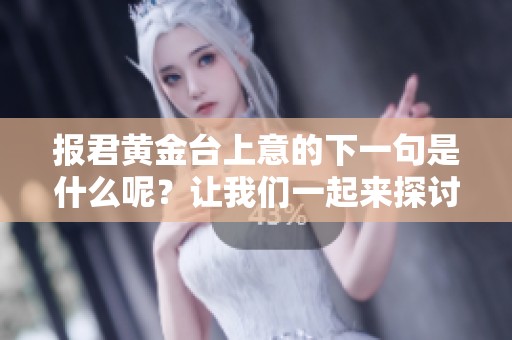 报君黄金台上意的下一句是什么呢？让我们一起来探讨吧！