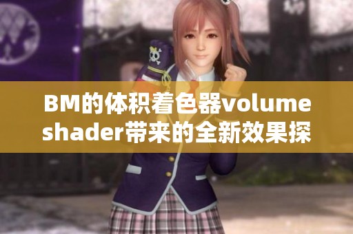 BM的体积着色器volumeshader带来的全新效果探索与应用分析