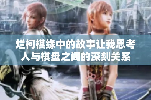 烂柯棋缘中的故事让我思考人与棋盘之间的深刻关系