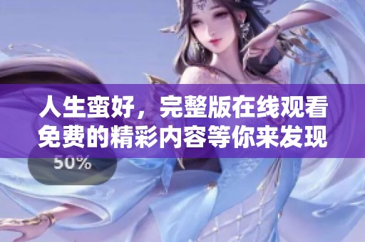 人生蛮好，完整版在线观看免费的精彩内容等你来发现