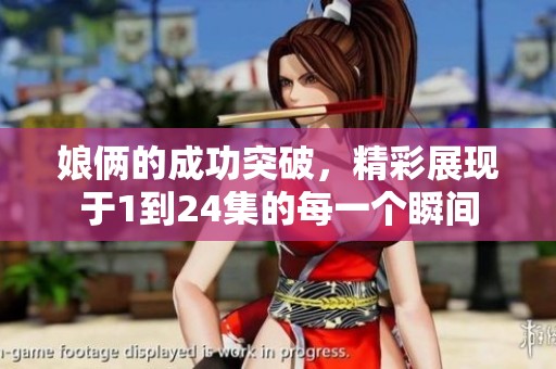 娘俩的成功突破，精彩展现于1到24集的每一个瞬间
