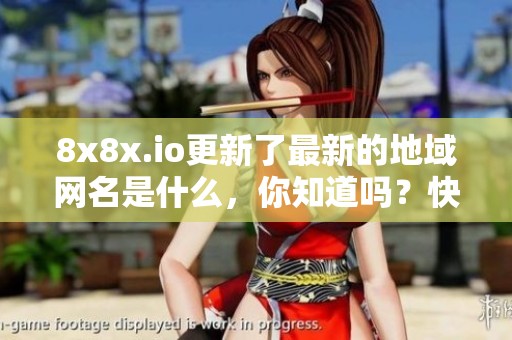 8x8x.io更新了最新的地域网名是什么，你知道吗？快来了解一下吧！