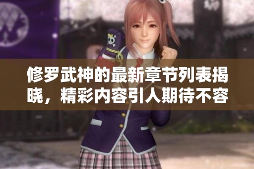 修罗武神的最新章节列表揭晓，精彩内容引人期待不容错过