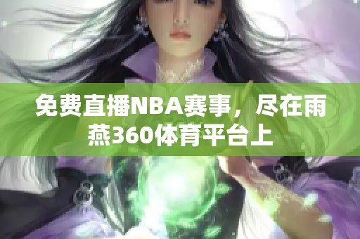 免费直播NBA赛事，尽在雨燕360**平台上