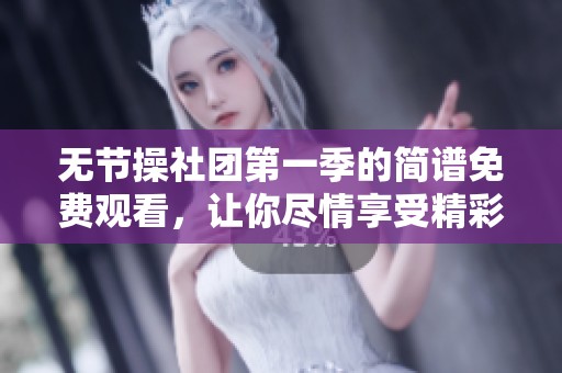 无节操社团第一季的简谱免费观看，让你尽情享受精彩内容！