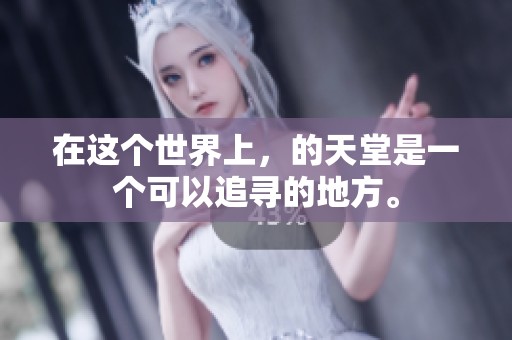 在这个世界上，的天堂是一个可以追寻的地方。