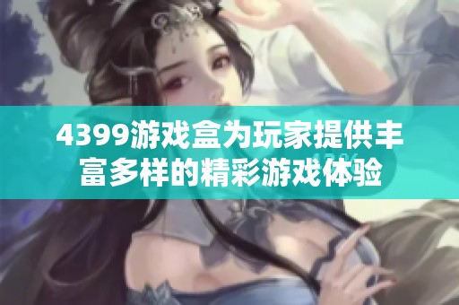 4399游戏盒为玩家提供丰富多样的精彩游戏体验