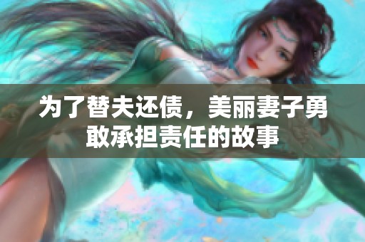 为了替夫还债，美丽妻子勇敢承担责任的故事