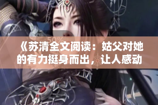 《苏清全文阅读：姑父对她的有力挺身而出，让人感动不已》